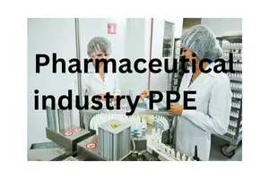 Top 10 Pharmaceutical Industry PPE and Manufacturers: An Essential Guide