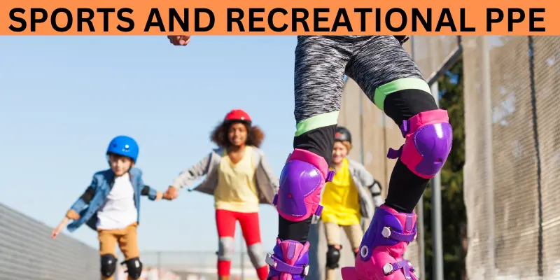 SPORTS AND RECREATIONAL PPE SPORTS AND RECREATIONAL PPE