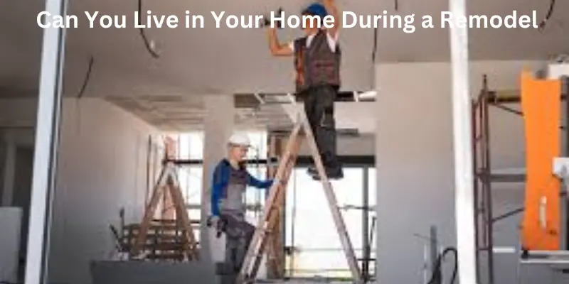 Can you live in your home during a remodel