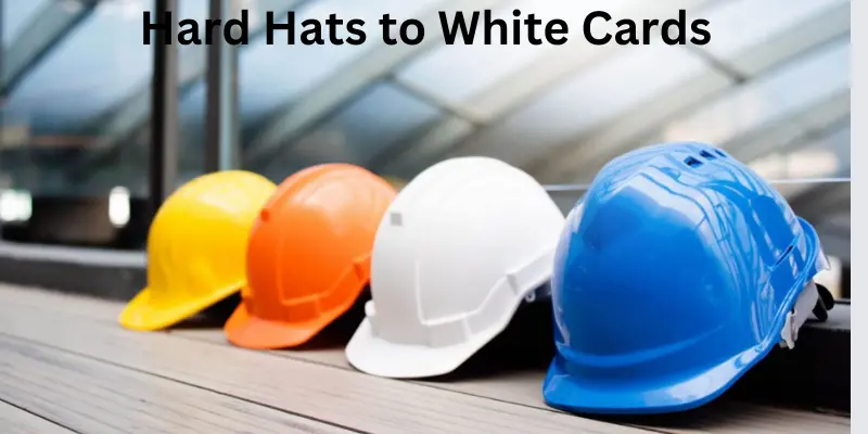 Hard hats to white cards