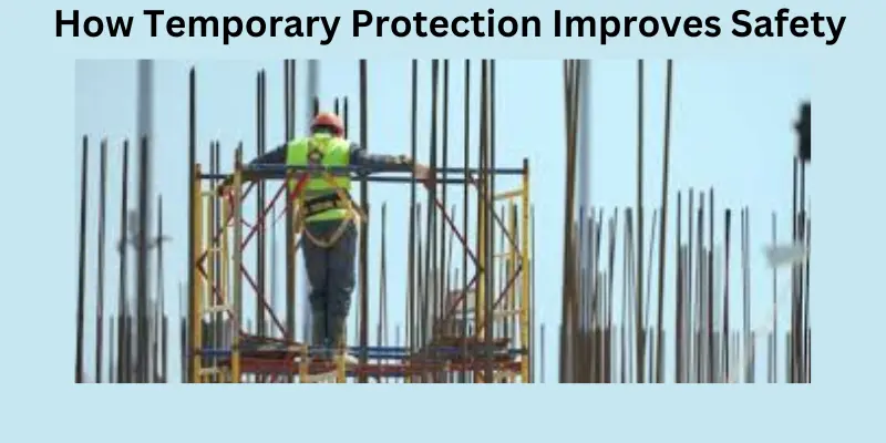 how temporary protection improves safety How temporary protection improves safety