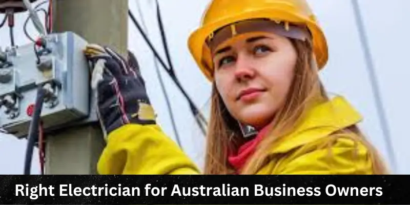 Right electrician for Australian business owners
