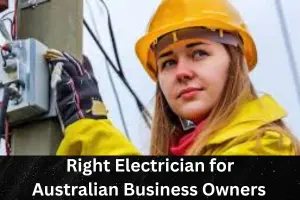 The Australian Business Owner’s Guide to Choosing the Right Electrician