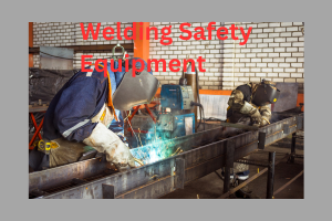 Welding Safety Equipment and Top 10 manufacturers: A Comprehensive Guide