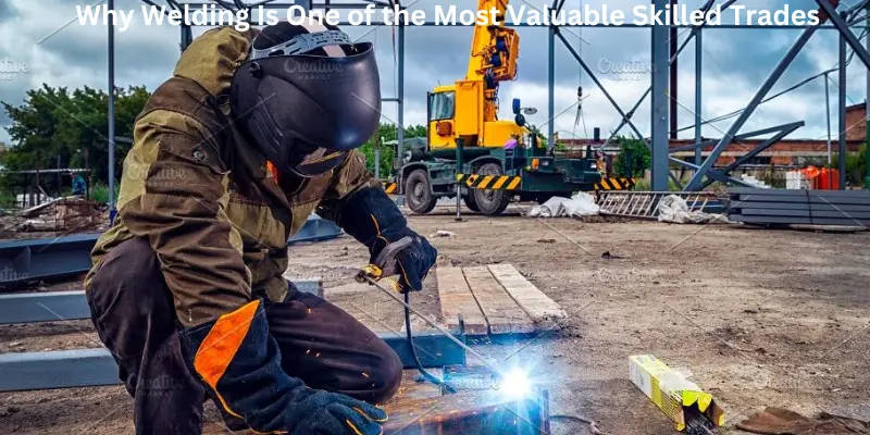 Why welding is one of the most valuable skilled trades